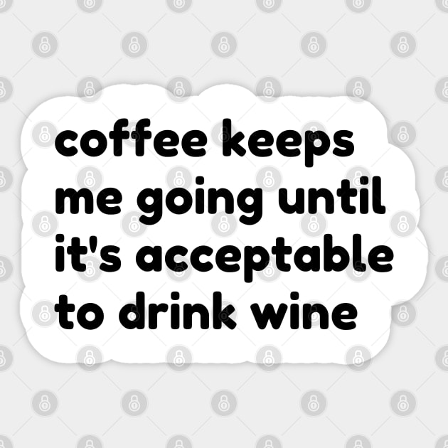 Coffee Keeps Me Going Until It's Acceptable To Drink Wine. Funny Coffee And Wine Lover Gift Sticker by That Cheeky Tee